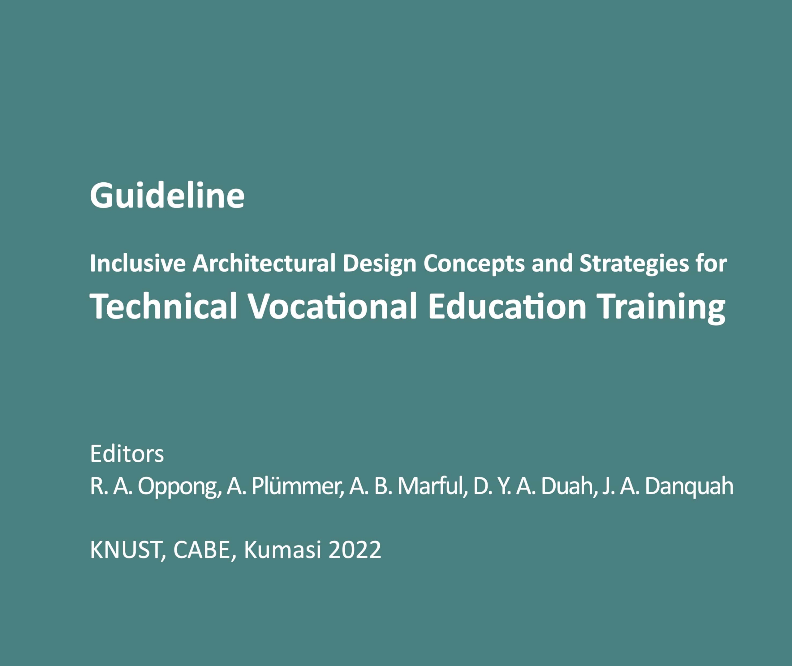 Das Bild zeigt das Titelblatt des barrierefreien PDFs zur Richtlinie (englisch: "Guideline") mit dem Titel: "Inclusive Architectural Design Concepts and Strategies for Technical Vocational Education Training". Darunter sind die Herausgeber aufgeführt: R. A. Oppong, A. Plümmer, A. B. Marful, D. Y. A. Duah, J. A. Danquah. Unten auf der Seite steht: KNUST, CABE, Kumasi 2022. Der Hintergrund ist in einem dunklen Türkiston gehalten, und der Text ist weiß.